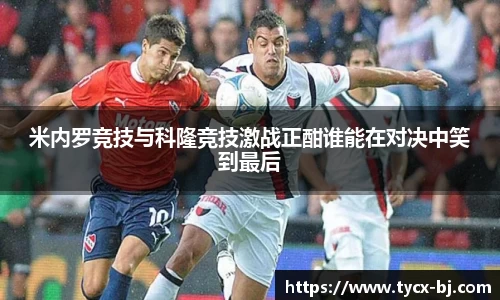 米内罗竞技与科隆竞技激战正酣谁能在对决中笑到最后